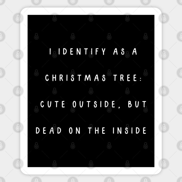 I identify as a Christmas tree: Cute outside, but dead on the inside. Christmas Humor Magnet by Project Charlie